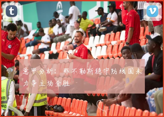 意甲分析：那不勒斯稳守防线国米力争主场全胜