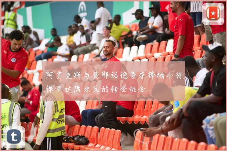 阿贾克斯与费耶诺德争夺锋线小将保罗达席尔瓦的转会机会