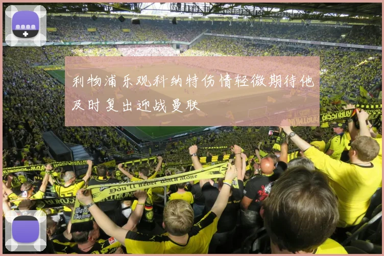 利物浦乐观科纳特伤情轻微期待他及时复出迎战曼联