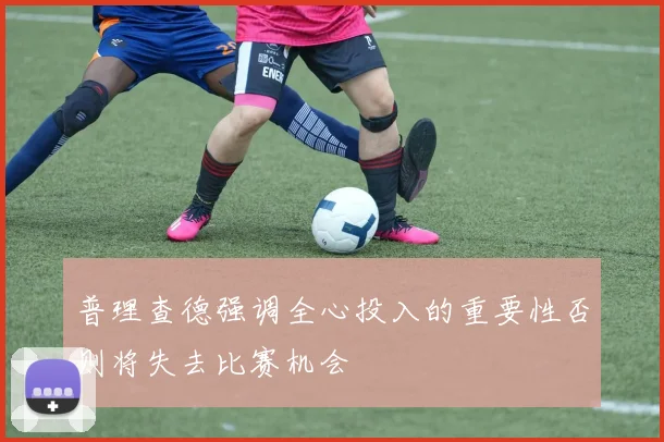 普理查德强调全心投入的重要性否则将失去比赛机会