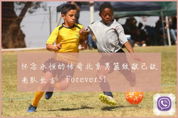怀念永恒的传奇北京男篮致敬已故老队长吉喆Forever51